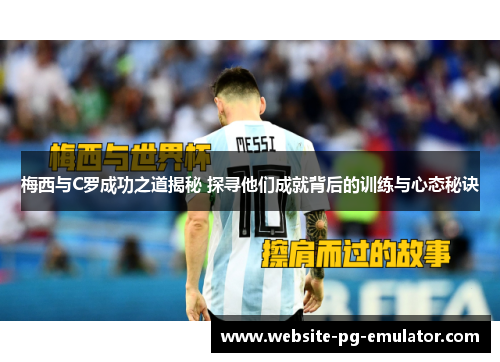 梅西与C罗成功之道揭秘 探寻他们成就背后的训练与心态秘诀 梅西与C罗成功之道揭秘 探寻他们成就背后的训练与心态秘诀