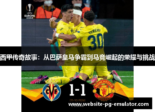 西甲传奇故事:从巴萨皇马争霸到马竞崛起的荣耀与挑战 西甲传奇故事:从巴萨皇马争霸到马竞崛起的荣耀与挑战