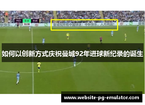 如何以创新方式庆祝曼城92年进球新纪录的诞生 如何以创新方式庆祝曼城92年进球新纪录的诞生