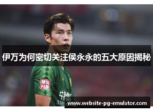 伊万为何密切关注侯永永的五大原因揭秘