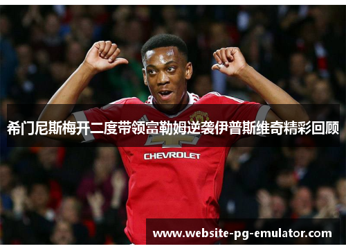 希门尼斯梅开二度带领富勒姆逆袭伊普斯维奇精彩回顾 希门尼斯梅开二度带领富勒姆逆袭伊普斯维奇精彩回顾