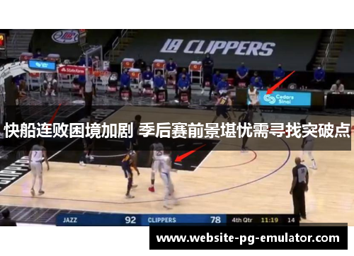 快船连败困境加剧 季后赛前景堪忧需寻找突破点 快船连败困境加剧 季后赛前景堪忧需寻找突破点