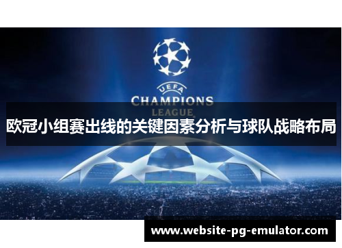 欧冠小组赛出线的关键因素分析与球队战略布局 欧冠小组赛出线的关键因素分析与球队战略布局