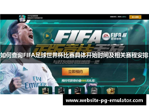 如何查询FIFA足球世界杯比赛具体开始时间及相关赛程安排 如何查询FIFA足球世界杯比赛具体开始时间及相关赛程安排