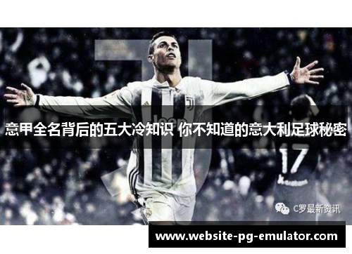 意甲全名背后的五大冷知识 你不知道的意大利足球秘密 意甲全名背后的五大冷知识 你不知道的意大利足球秘密