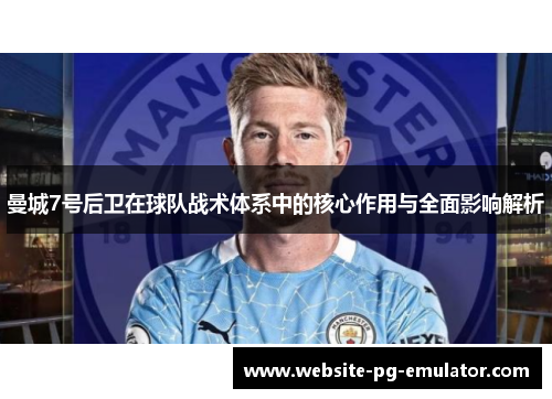 曼城7号后卫在球队战术体系中的核心作用与全面影响解析