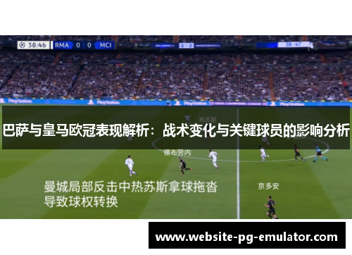巴萨与皇马欧冠表现解析：战术变化与关键球员的影响分析