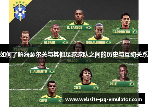 如何了解海瑟尔关与其他足球球队之间的历史与互动关系 如何了解海瑟尔关与其他足球球队之间的历史与互动关系
