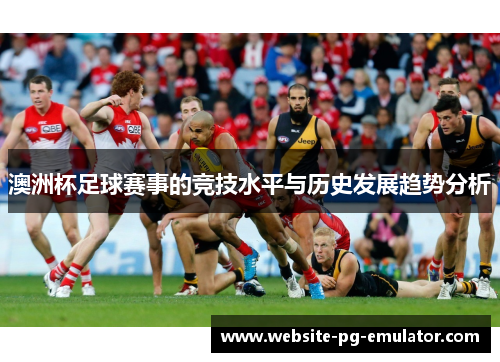 澳洲杯足球赛事的竞技水平与历史发展趋势分析