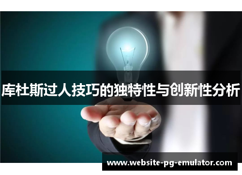 库杜斯过人技巧的独特性与创新性分析 库杜斯过人技巧的独特性与创新性分析