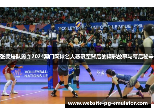 张德培队勇夺2024澳门网球名人赛冠军背后的精彩故事与幕后秘辛 张德培队勇夺2024澳门网球名人赛冠军背后的精彩故事与幕后秘辛