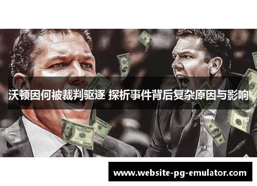 沃顿因何被裁判驱逐 探析事件背后复杂原因与影响 沃顿因何被裁判驱逐 探析事件背后复杂原因与影响