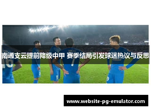 南通支云提前降级中甲 赛季结局引发球迷热议与反思 南通支云提前降级中甲 赛季结局引发球迷热议与反思