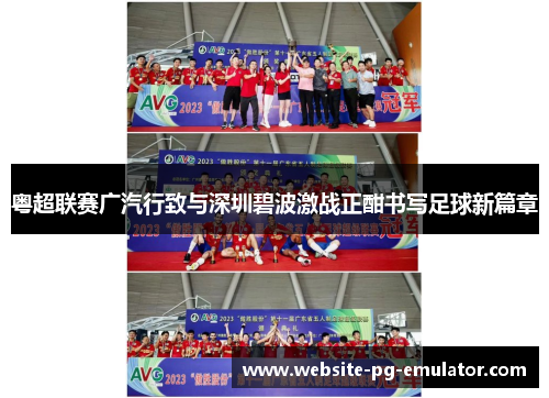 粤超联赛广汽行致与深圳碧波激战正酣书写足球新篇章 粤超联赛广汽行致与深圳碧波激战正酣书写足球新篇章