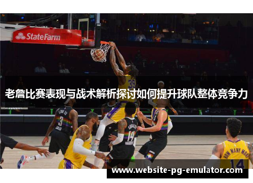 老詹比赛表现与战术解析探讨如何提升球队整体竞争力